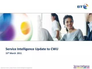 Service Intelligence Update to CWU 15 th March 2011