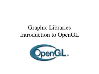 Graphic Libraries Introduction to OpenGL