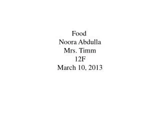 Food Noora Abdulla Mrs. Timm 12F March 10, 2013