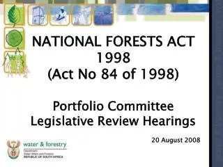 NATIONAL FORESTS ACT 1998 (Act No 84 of 1998) Portfolio Committee Legislative Review Hearings