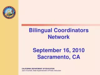 Bilingual Coordinators Network September 16, 2010 Sacramento, CA