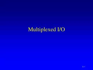 Multiplexed I/O