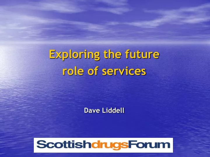 exploring the future role of services dave liddell