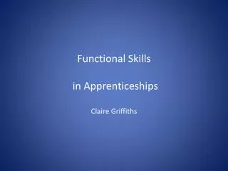 Functional Skills in Apprenticeships Claire Griffiths