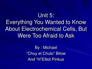 Unit 5: Everything You Wanted to Know About Electrochemical Cells, But Were Too Afraid to Ask