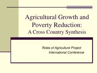 Agricultural Growth and Poverty Reduction: A Cross Country Synthesis