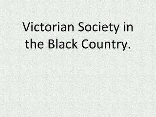 Victorian Society in the Black Country.