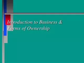 Introduction to Business &amp; Forms of Ownership