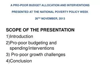 SCOPE OF THE PRESENTATION Introduction Pro-poor budgeting and spending/interventions