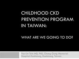 CHILDHOOD CKD PREVENTION PROGRAM IN TAIWAN: WHAT ARE WE GOING TO DO?