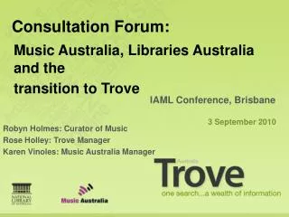 Robyn Holmes: Curator of Music Rose Holley: Trove Manager Karen Vinoles: Music Australia Manager