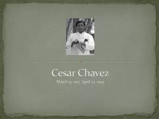Cesar Chavez M arch 31, 1927-April 22, 1993
