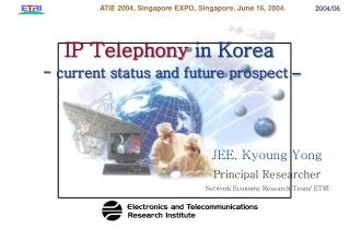 JEE, Kyoung Yong Principal Researcher Network Economy Research Team/ ETRI