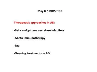 May 8 th , BIOSE108 Therapeutic approaches in AD: -Beta and gamma secretase inhibitors
