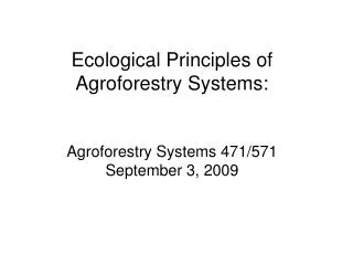 Ecological Principles of Agroforestry Systems: Agroforestry Systems 471/571 September 3, 2009