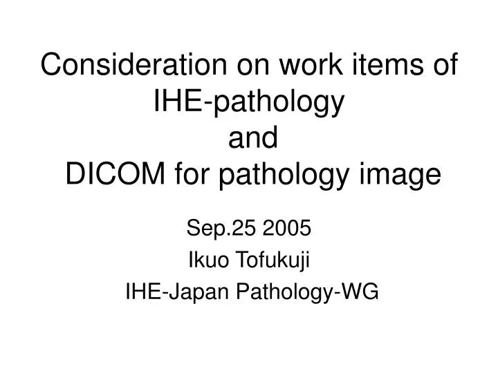 consideration on work items of ihe pathology and dicom for pathology image