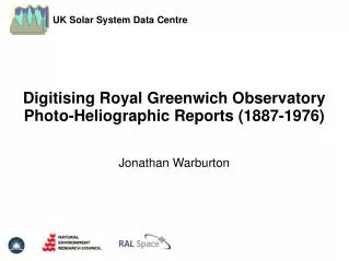Digitising Royal Greenwich Observatory Photo-Heliographic Reports (1887-1976) Jonathan Warburton