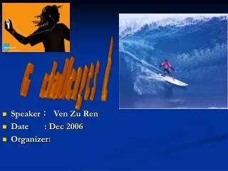 Speaker ? Ven Zu Ren Date : Dec 2006 Organizer: