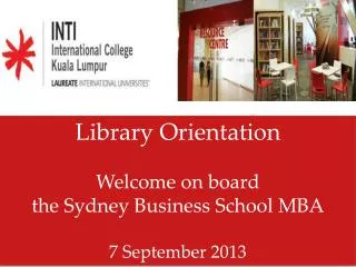 Library Orientation Welcome on board the Sydney Business School MBA 7 September 2013