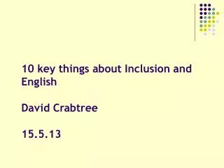 10 key things about Inclusion and English David Crabtree 15.5.13
