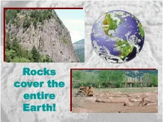 Rocks cover the entire Earth!