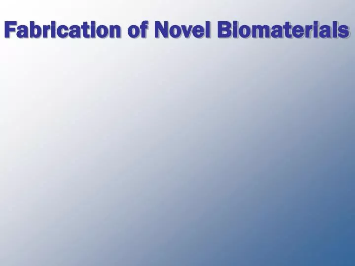 fabrication of novel biomaterials