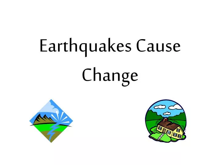 earthquakes cause change