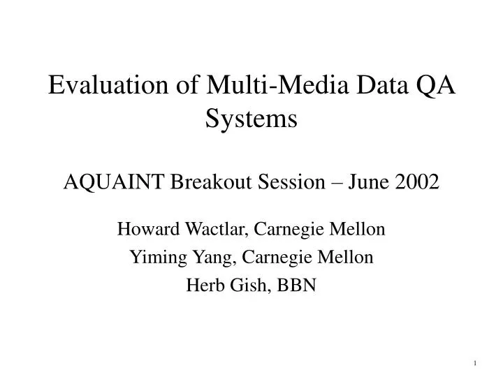 evaluation of multi media data qa systems aquaint breakout session june 2002