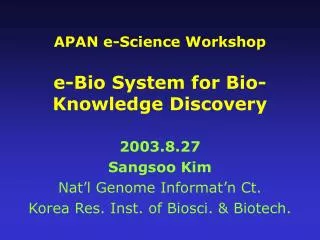 APAN e-Science Workshop e-Bio System for Bio-Knowledge Discovery