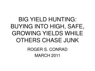 BIG YIELD HUNTING: BUYING INTO HIGH, SAFE, GROWING YIELDS WHILE OTHERS CHASE JUNK