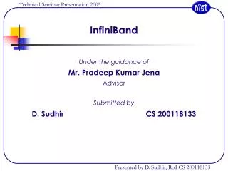 InfiniBand Under the guidance of Mr. Pradeep Kumar Jena Advisor Submitted by