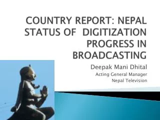 COUNTRY REPORT: NEPAL STATUS OF DIGITIZATION PROGRESS IN BROADCASTING