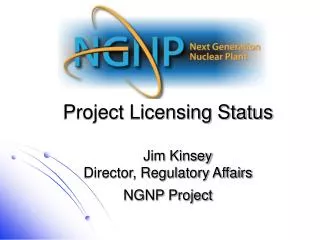 Project Licensing Status Jim Kinsey Director, Regulatory Affairs NGNP Project