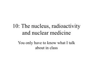 10: The nucleus, radioactivity and nuclear medicine