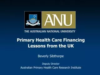 Primary Health Care Financing Lessons from the UK Beverly Sibthorpe Deputy Director