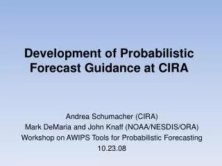 Development of Probabilistic Forecast Guidance at CIRA