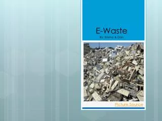 E-Waste By: Emma &amp; Dan