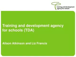 Training and development agency for schools (TDA) Alison Atkinson and Liz Francis