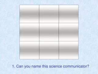 1. Can you name this science communicator?