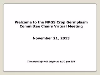 Welcome to the NPGS Crop Germplasm Committee Chairs Virtual Meeting November 21, 2013