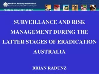 SURVEILLANCE AND RISK MANAGEMENT DURING THE LATTER STAGES OF ERADICATION AUSTRALIA BRIAN RADUNZ