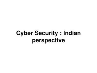 Cyber Security : Indian perspective