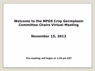 Welcome to the NPGS Crop Germplasm Committee Chairs Virtual Meeting November 15, 2012