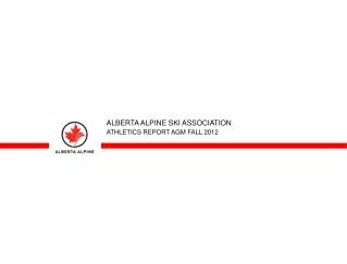 ALBERTA ALPINE SKI ASSOCIATION ATHLETICS REPORT AGM FALL 2012
