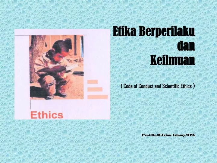 etika berperilaku dan keilmuan code of conduct and scientific ethics prof dr m irfan islamy mpa