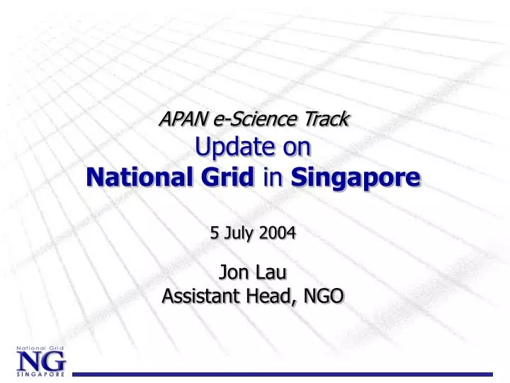 apan e science track update on national grid in singapore 5 july 2004 jon lau assistant head ngo