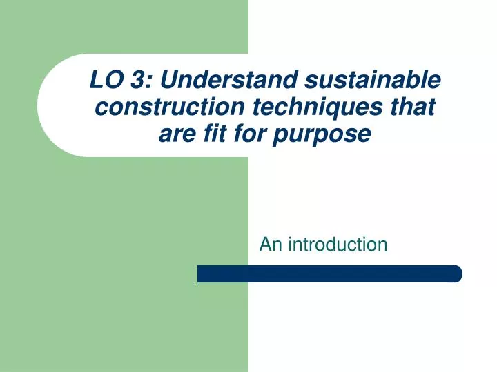 lo 3 understand sustainable construction techniques that are fit for purpose