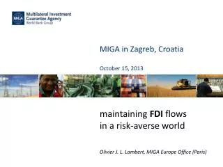 MIGA in Zagreb, Croatia October 15, 2013 maintaining FDI flows in a risk-averse world