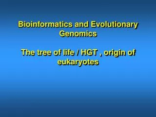 Bioinformatics and Evolutionary Genomics The tree of life / HGT , origin of eukaryotes