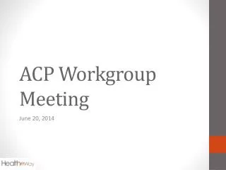 ACP Workgroup Meeting